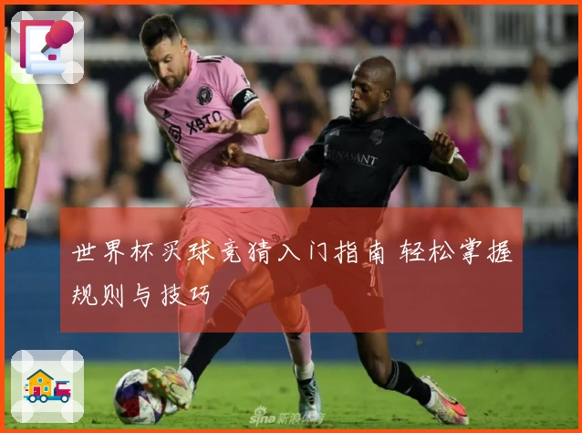 世界杯买球竞猜入门指南 轻松掌握规则与技巧