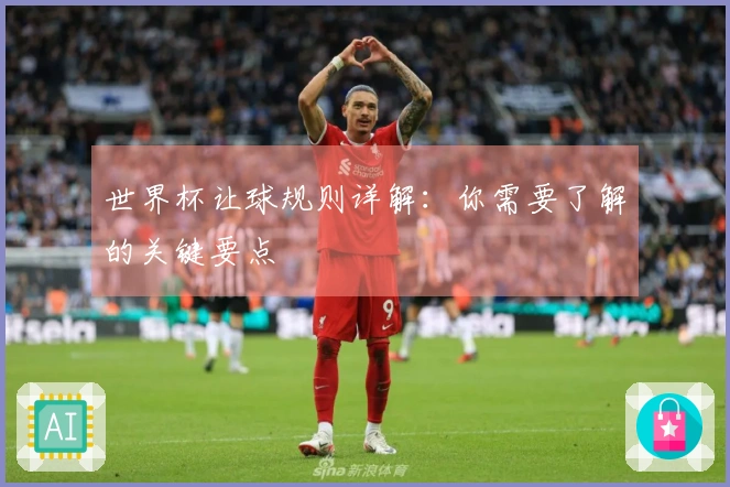 世界杯让球规则详解：你需要了解的关键要点