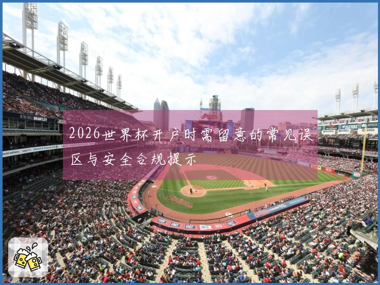 2026世界杯开户时需留意的常见误区与安全合规提示