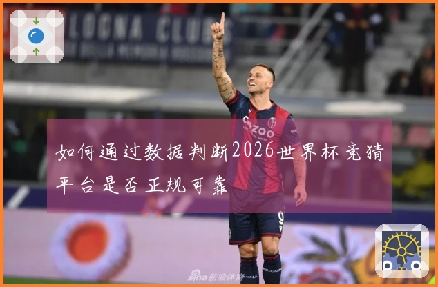 如何通过数据判断2026世界杯竞猜平台是否正规可靠