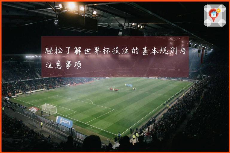 轻松了解世界杯投注的基本规则与注意事项