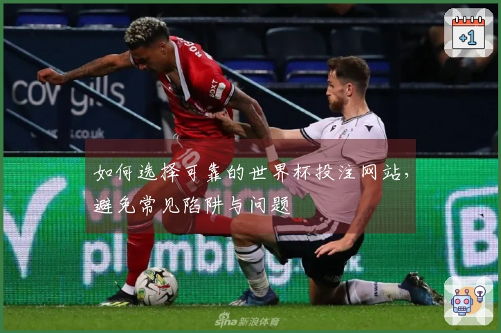 如何选择可靠的世界杯投注网站，避免常见陷阱与问题