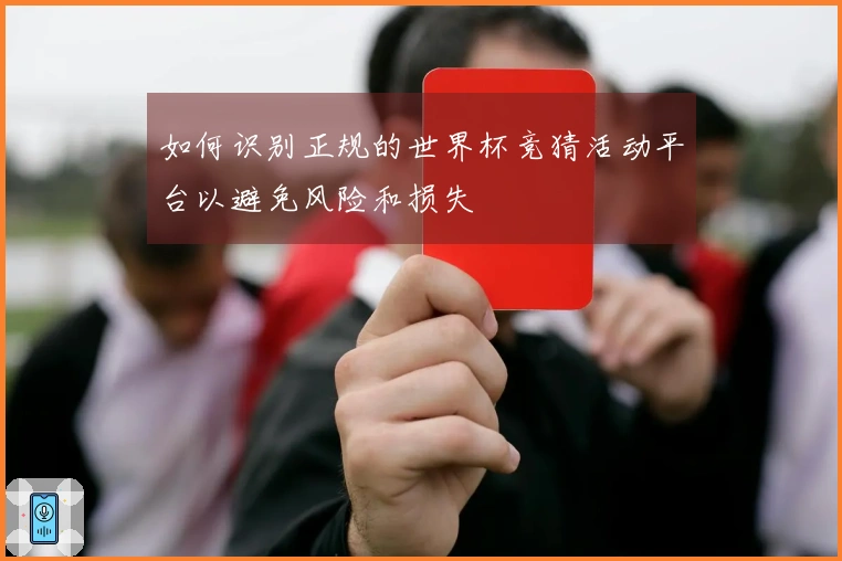 如何识别正规的世界杯竞猜活动平台以避免风险和损失